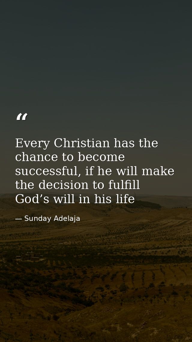 Every Christian has the chance to become successful, if he will make the decision to fulfill God’s will in his life — Sunday Adelaja