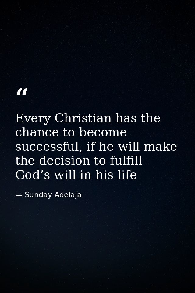 Every Christian has the chance to become successful, if he will make the decision to fulfill God’s will in his life — Sunday Adelaja