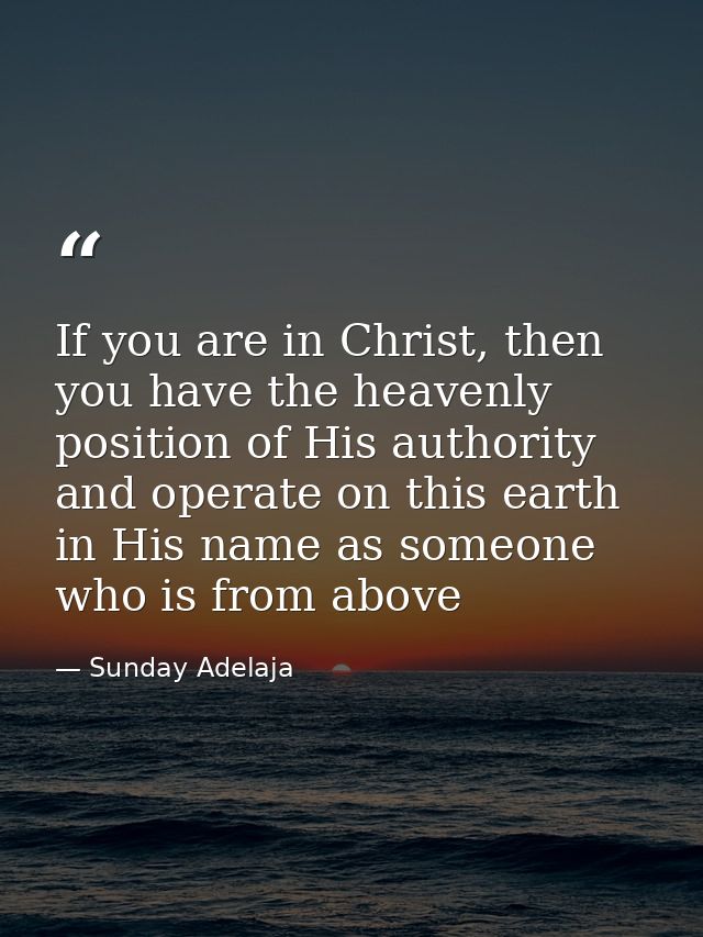 If you are in Christ, then you have the heavenly position of His authority and operate on this earth in His name as some — Sunday Adelaja