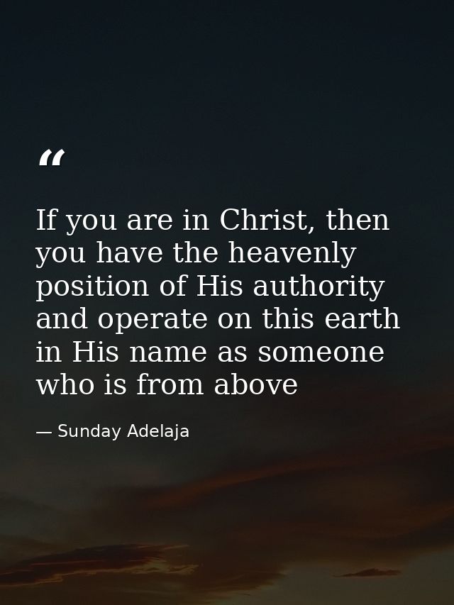 If you are in Christ, then you have the heavenly position of His authority and operate on this earth in His name as some — Sunday Adelaja