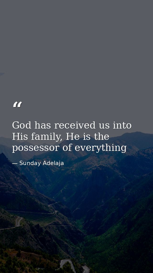 God has received us into His family, He is the possessor of everything — Sunday Adelaja
