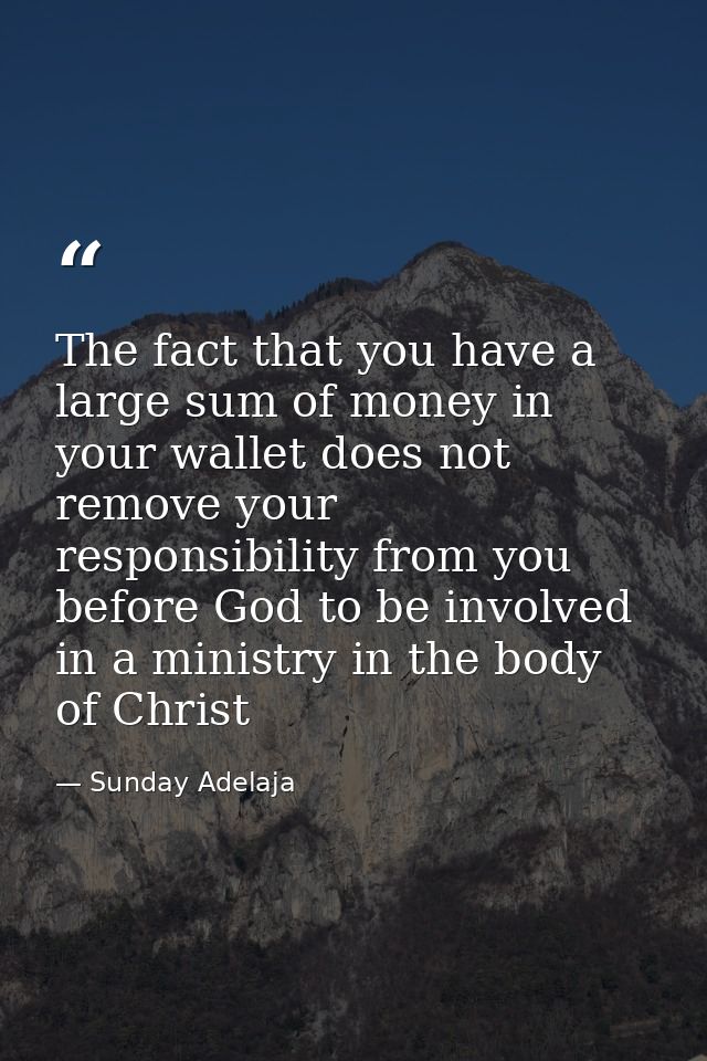 The fact that you have a large sum of money in your wallet does not remove your responsibility from you before God to be — Sunday Adelaja