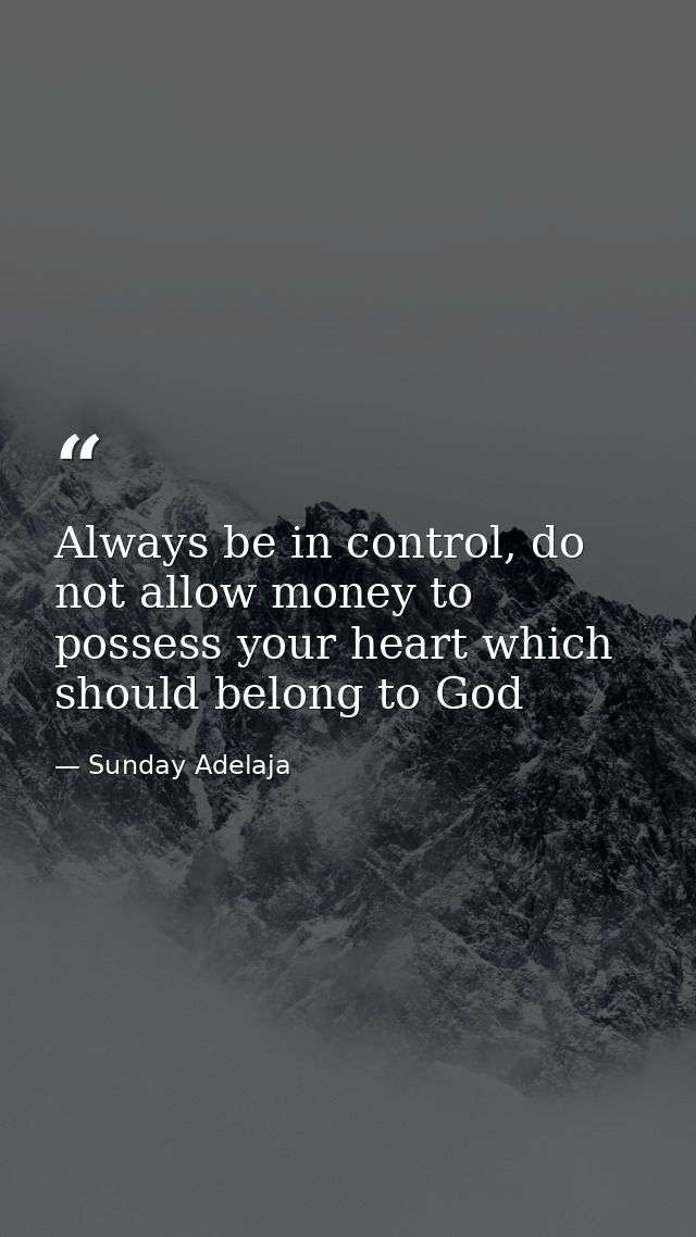 Always be in control, do not allow money to possess your heart which should belong to God — Sunday Adelaja