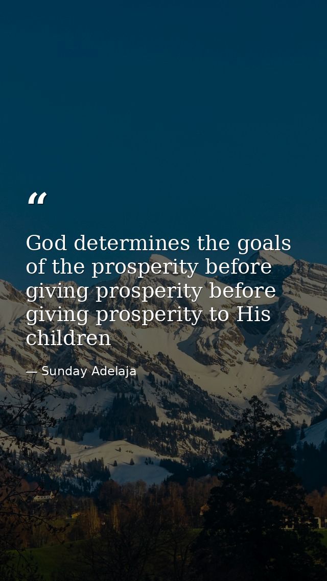 God determines the goals of the prosperity before giving prosperity before giving prosperity to His children — Sunday Adelaja