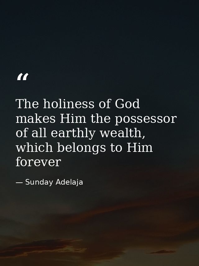 The holiness of God makes Him the possessor of all earthly wealth, which belongs to Him forever — Sunday Adelaja