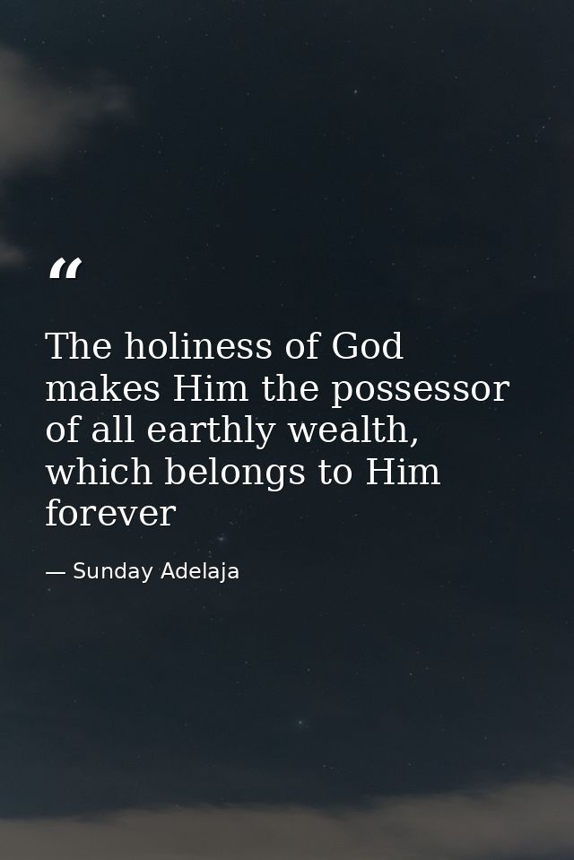 The holiness of God makes Him the possessor of all earthly wealth, which belongs to Him forever — Sunday Adelaja