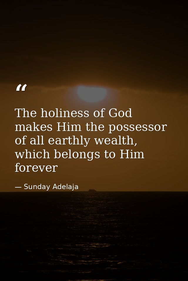 The holiness of God makes Him the possessor of all earthly wealth, which belongs to Him forever — Sunday Adelaja