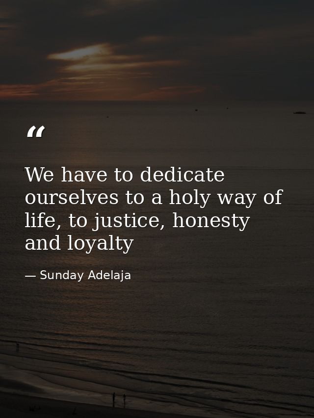 We have to dedicate ourselves to a holy way of life, to justice, honesty and loyalty — Sunday Adelaja
