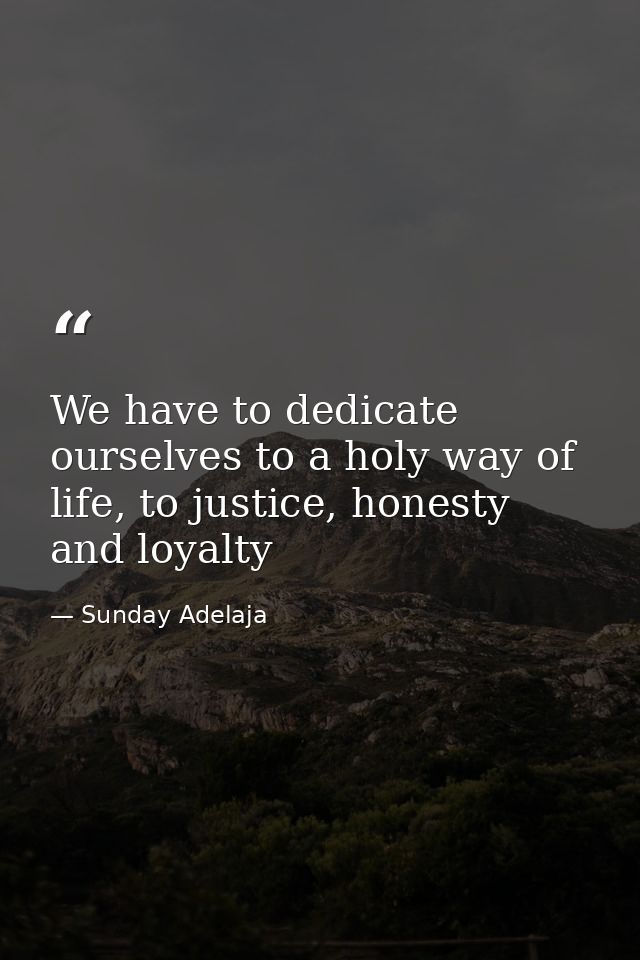 We have to dedicate ourselves to a holy way of life, to justice, honesty and loyalty — Sunday Adelaja
