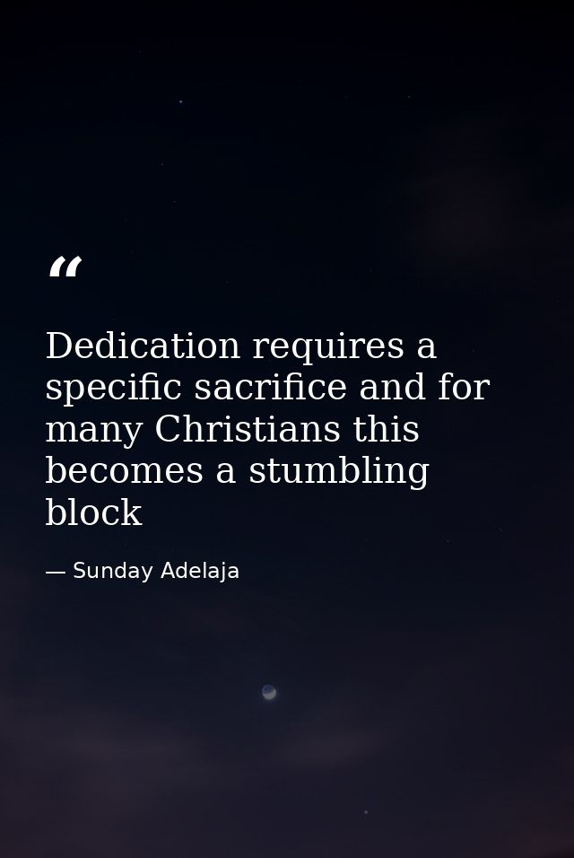 Dedication requires a specific sacrifice and for many Christians this becomes a stumbling block — Sunday Adelaja