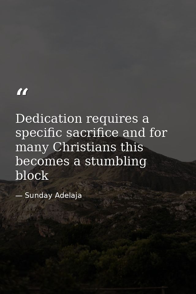 Dedication requires a specific sacrifice and for many Christians this becomes a stumbling block — Sunday Adelaja