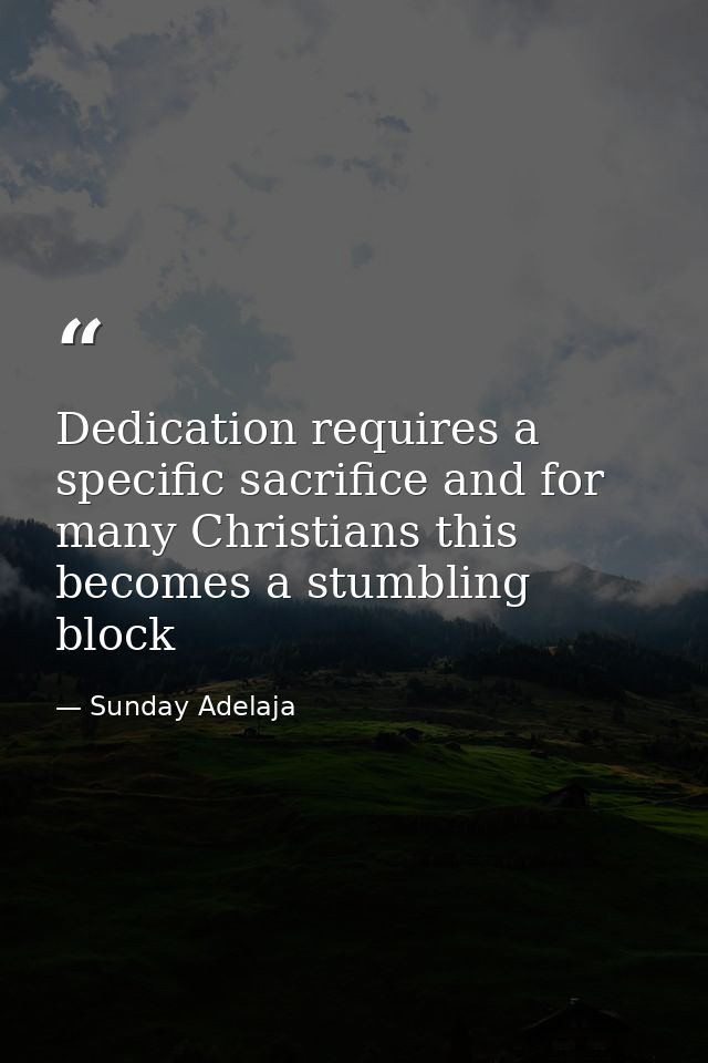 Dedication requires a specific sacrifice and for many Christians this becomes a stumbling block — Sunday Adelaja