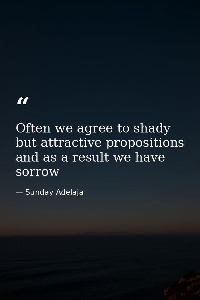 Often we agree to shady but attractive propositions and as a result we have sorrow — Sunday Adelaja