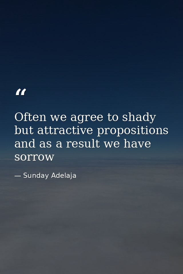 Often we agree to shady but attractive propositions and as a result we have sorrow — Sunday Adelaja