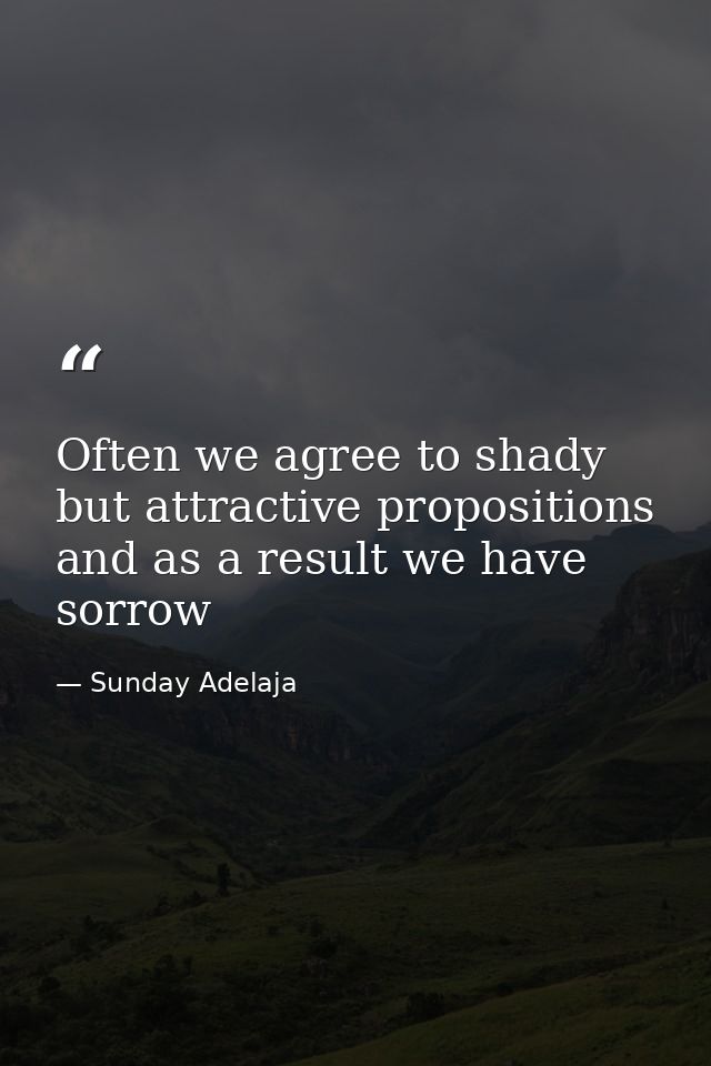 Often we agree to shady but attractive propositions and as a result we have sorrow — Sunday Adelaja