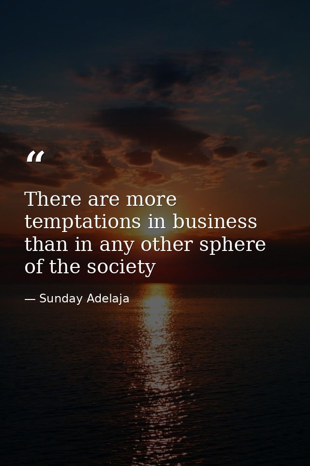 There are more temptations in business than in any other sphere of the society — Sunday Adelaja