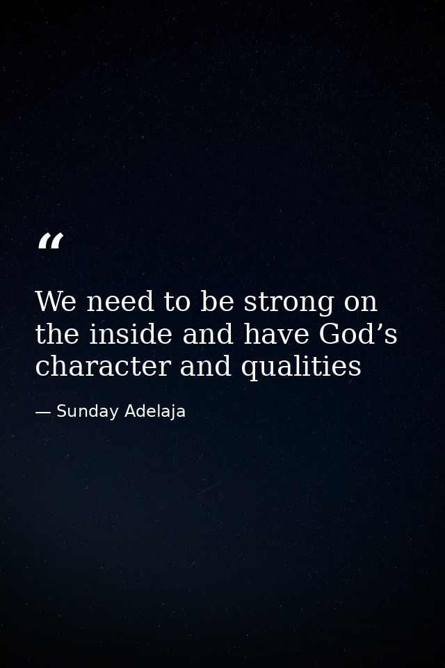 We need to be strong on the inside and have God’s character and qualities — Sunday Adelaja