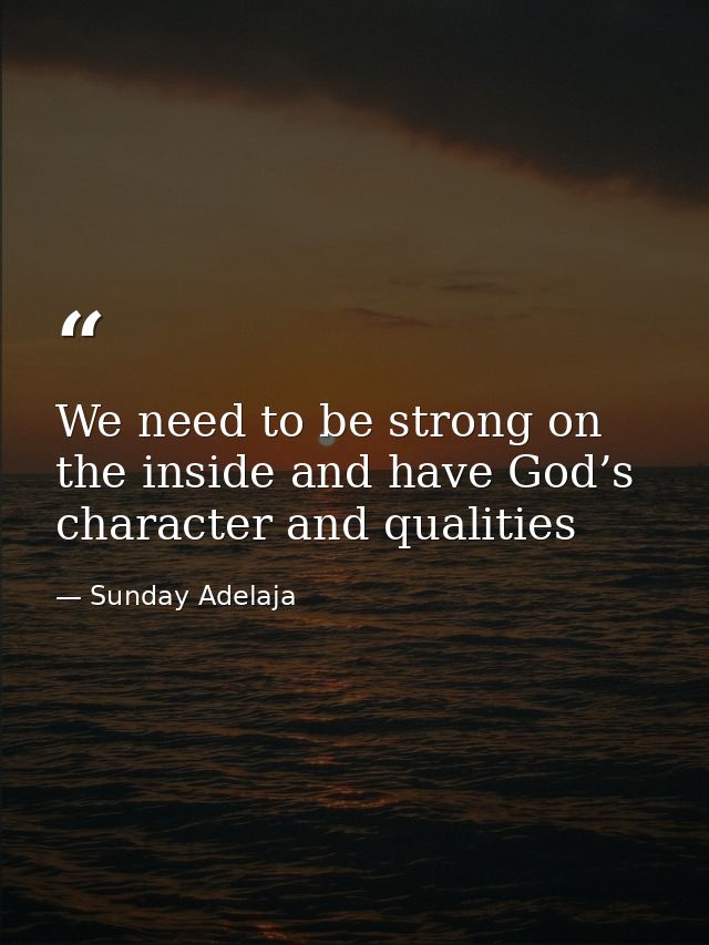 We need to be strong on the inside and have God’s character and qualities — Sunday Adelaja