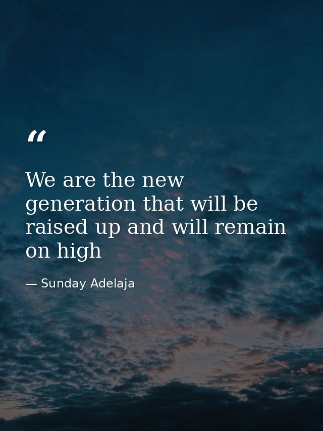 We are the new generation that will be raised up and will remain on high — Sunday Adelaja