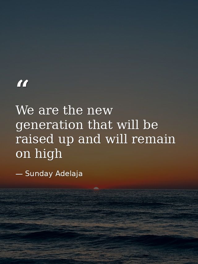 We are the new generation that will be raised up and will remain on high — Sunday Adelaja