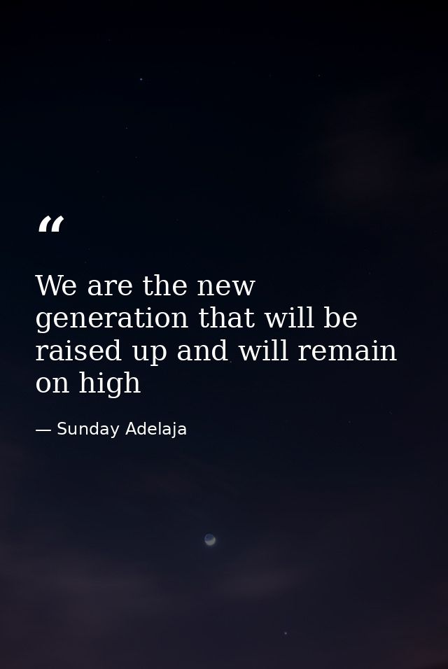 We are the new generation that will be raised up and will remain on high — Sunday Adelaja