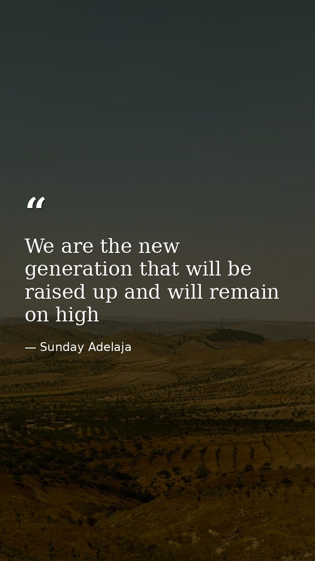 We are the new generation that will be raised up and will remain on high — Sunday Adelaja