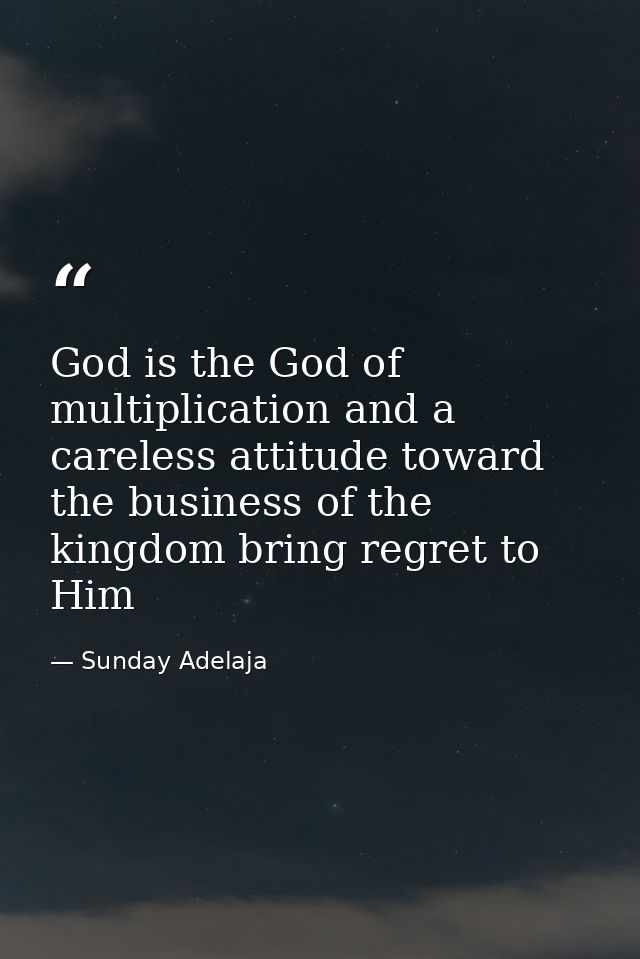 God is the God of multiplication and a careless attitude toward the business of the kingdom bring regret to Him — Sunday Adelaja