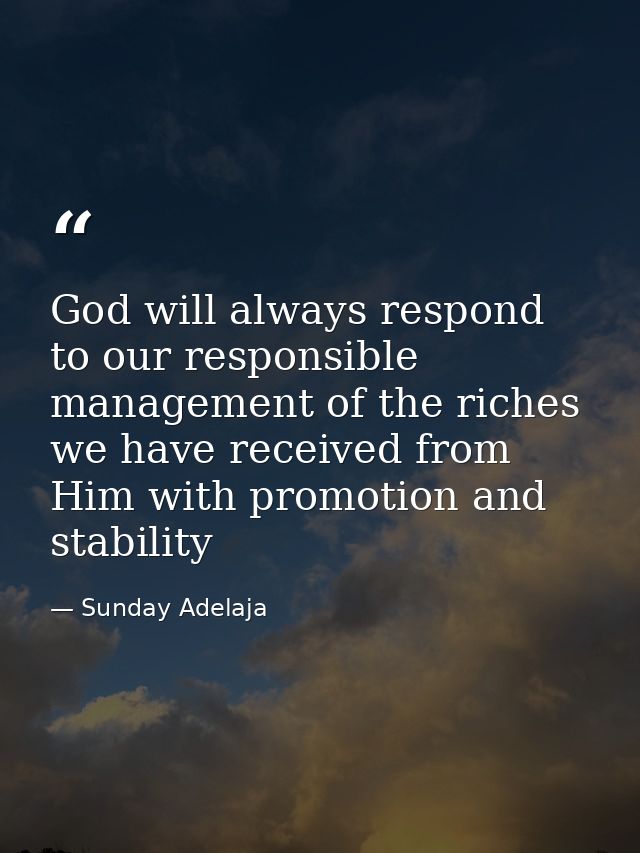 God will always respond to our responsible management of the riches we have received from Him with promotion and stabili — Sunday Adelaja