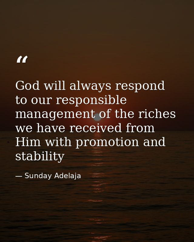 God will always respond to our responsible management of the riches we have received from Him with promotion and stabili — Sunday Adelaja
