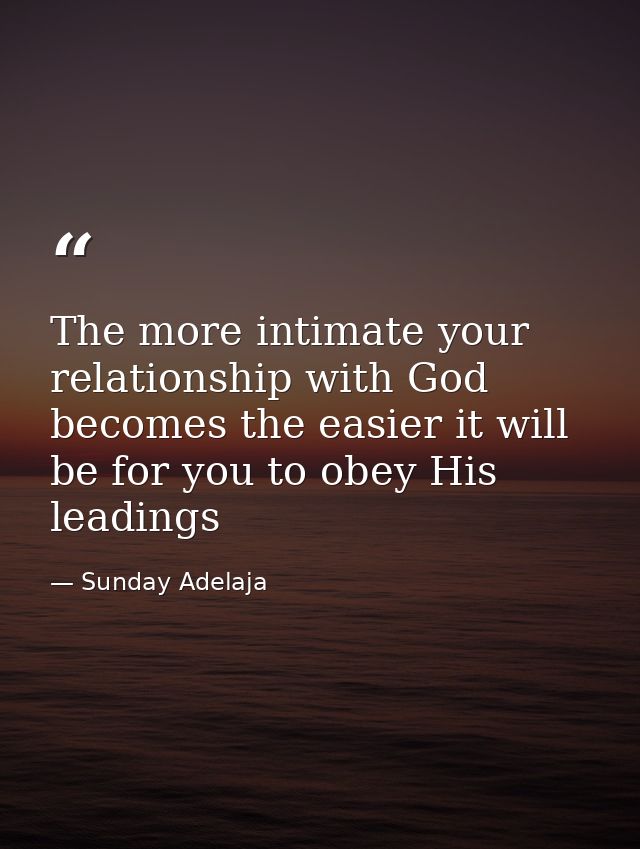 The more intimate your relationship with God becomes the easier it will be for you to obey His leadings — Sunday Adelaja