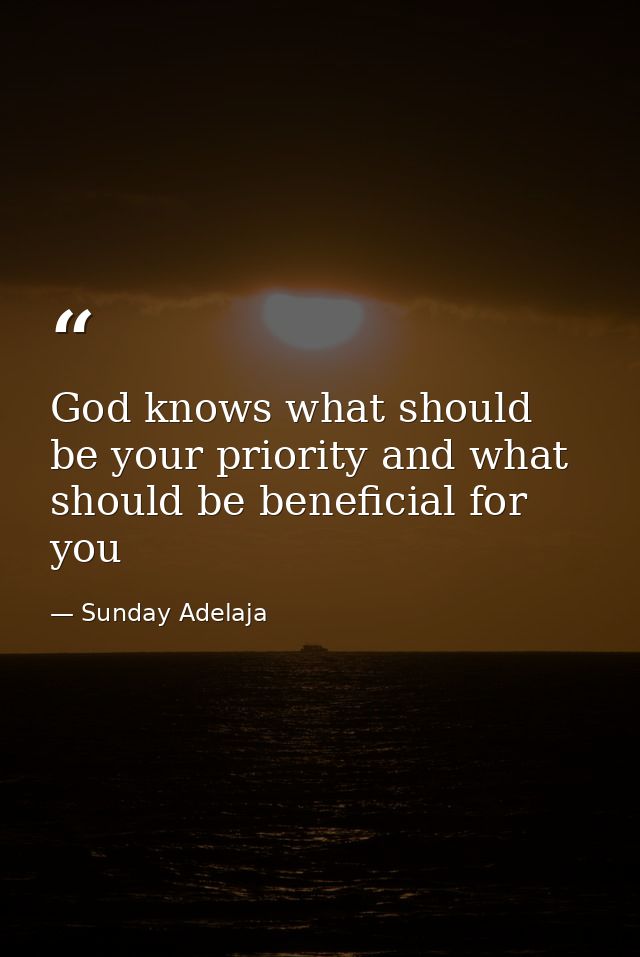 God knows what should be your priority and what should be beneficial for you — Sunday Adelaja