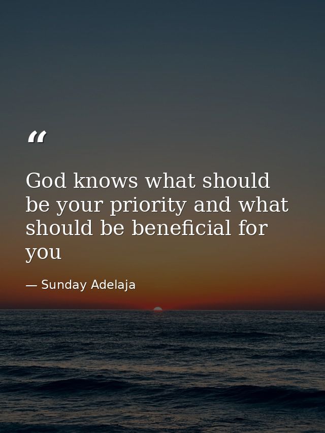 God knows what should be your priority and what should be beneficial for you — Sunday Adelaja