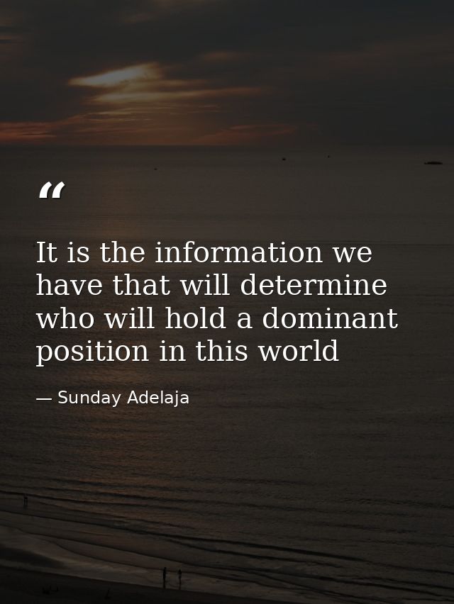 It is the information we have that will determine who will hold a dominant position in this world — Sunday Adelaja