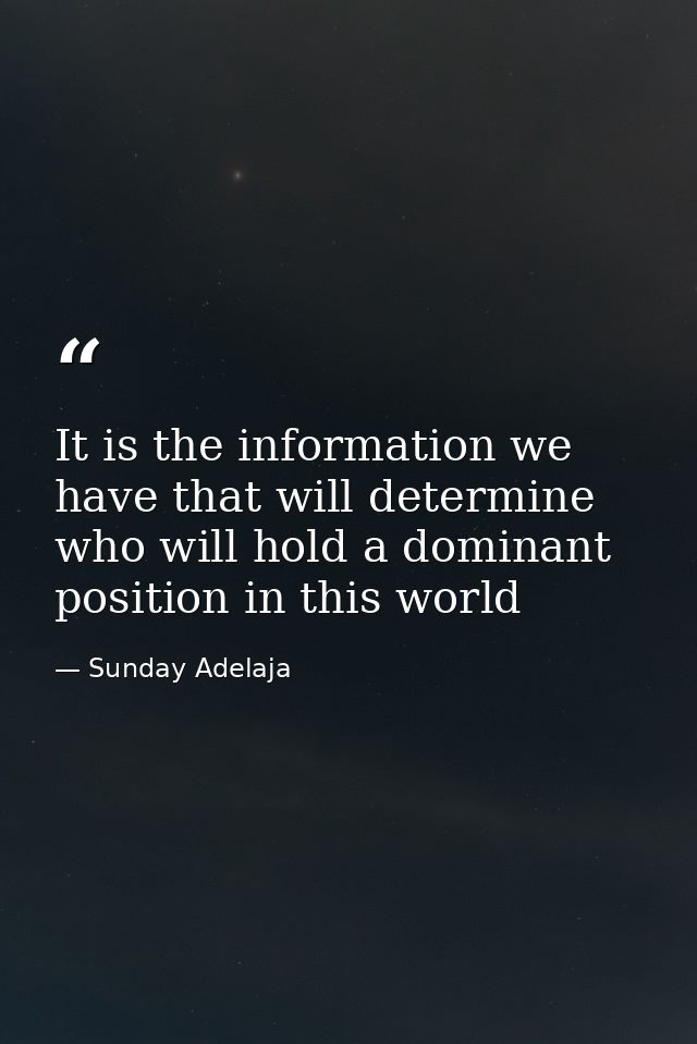 It is the information we have that will determine who will hold a dominant position in this world — Sunday Adelaja