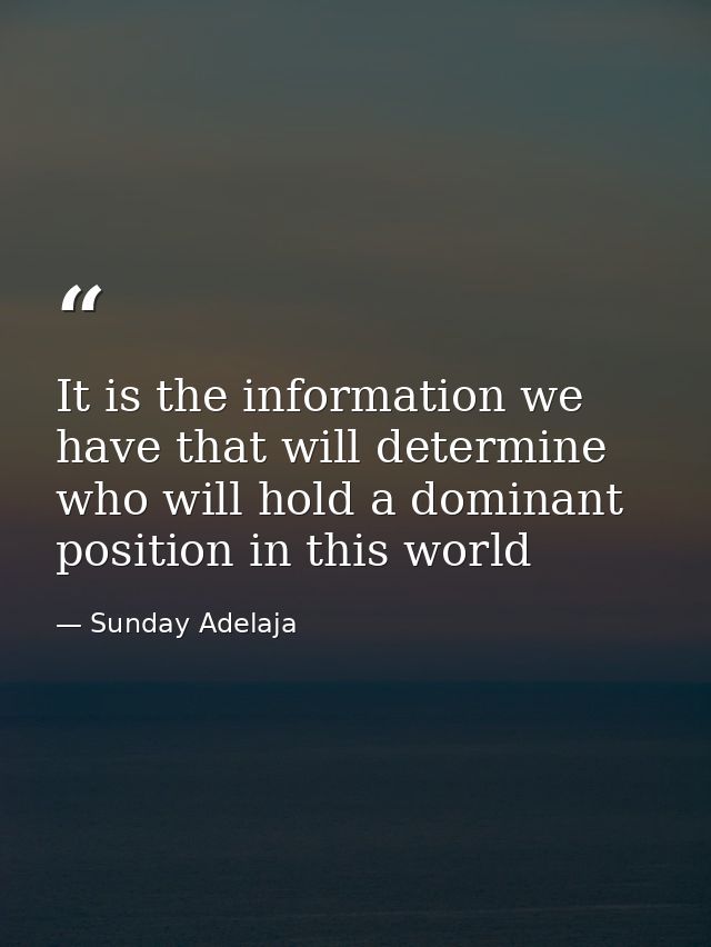 It is the information we have that will determine who will hold a dominant position in this world — Sunday Adelaja