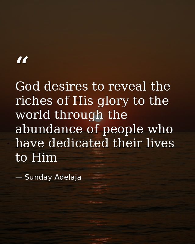 God desires to reveal the riches of His glory to the world through the abundance of people who have dedicated their live — Sunday Adelaja