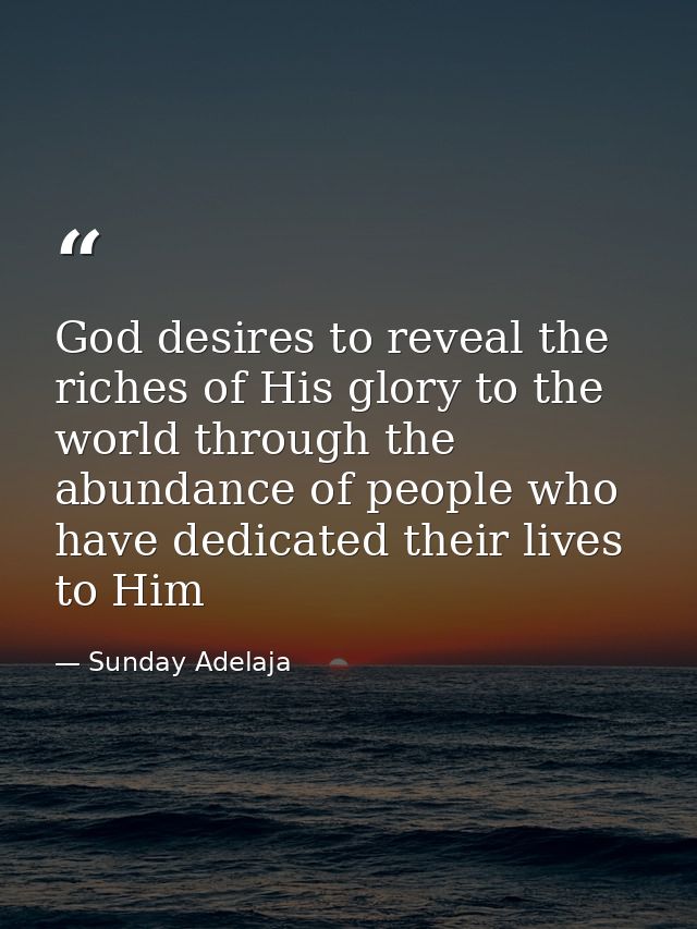 God desires to reveal the riches of His glory to the world through the abundance of people who have dedicated their live — Sunday Adelaja