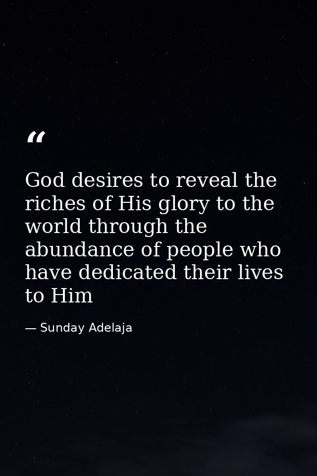 God desires to reveal the riches of His glory to the world through the abundance of people who have dedicated their live — Sunday Adelaja