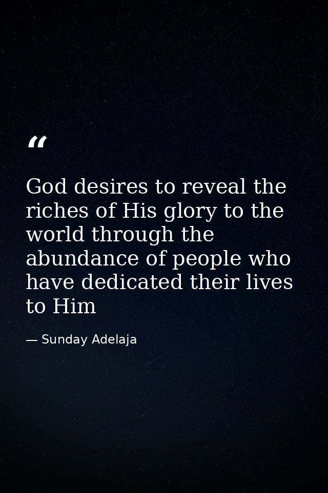 God desires to reveal the riches of His glory to the world through the abundance of people who have dedicated their live — Sunday Adelaja