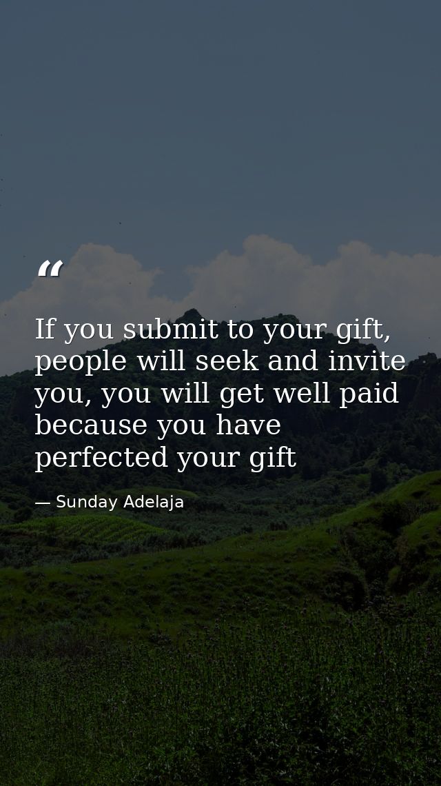If you submit to your gift, people will seek and invite you, you will get well paid because you have perfected your gift — Sunday Adelaja