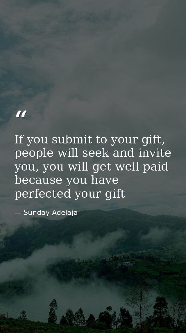 If you submit to your gift, people will seek and invite you, you will get well paid because you have perfected your gift — Sunday Adelaja