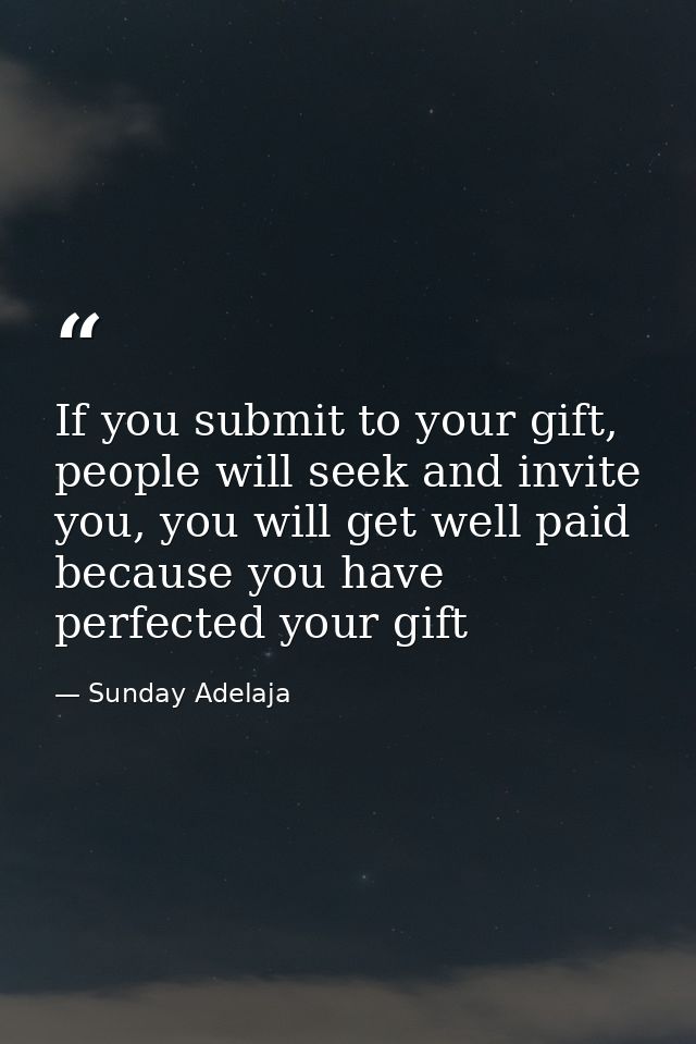 If you submit to your gift, people will seek and invite you, you will get well paid because you have perfected your gift — Sunday Adelaja
