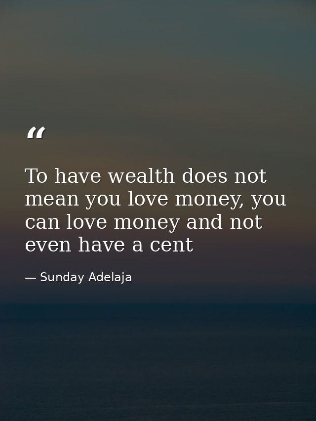 To have wealth does not mean you love money, you can love money and not even have a cent — Sunday Adelaja