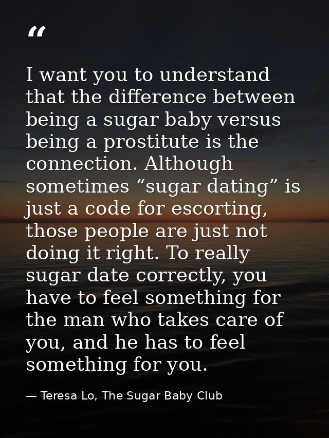 I want you to understand that the difference between being a sugar baby versus being a prostitute is the connection. Alt — Teresa Lo, The Sugar Baby Club