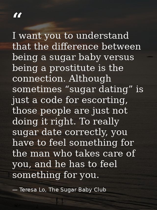 I want you to understand that the difference between being a sugar baby versus being a prostitute is the connection. Alt — Teresa Lo, The Sugar Baby Club