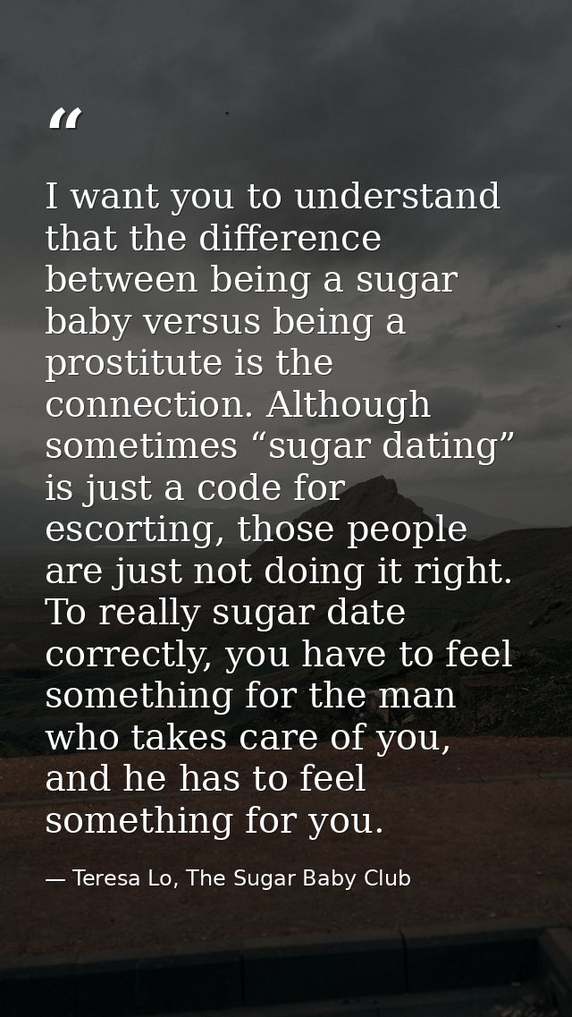 I want you to understand that the difference between being a sugar baby versus being a prostitute is the connection. Alt — Teresa Lo, The Sugar Baby Club