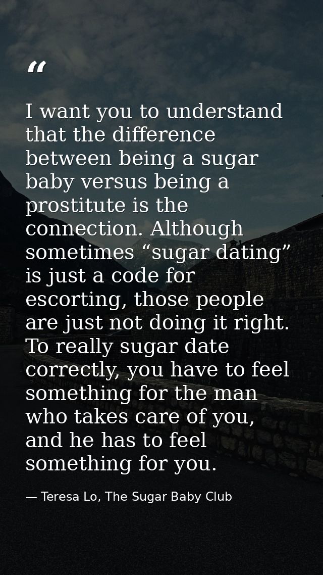 I want you to understand that the difference between being a sugar baby versus being a prostitute is the connection. Alt — Teresa Lo, The Sugar Baby Club