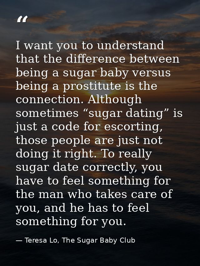I want you to understand that the difference between being a sugar baby versus being a prostitute is the connection. Alt — Teresa Lo, The Sugar Baby Club