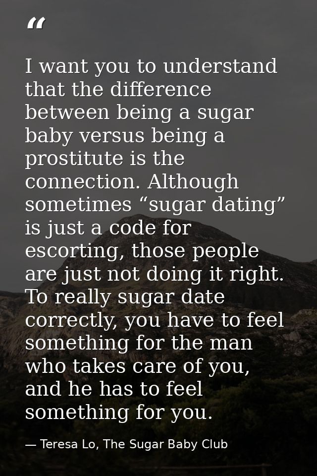 I want you to understand that the difference between being a sugar baby versus being a prostitute is the connection. Alt — Teresa Lo, The Sugar Baby Club