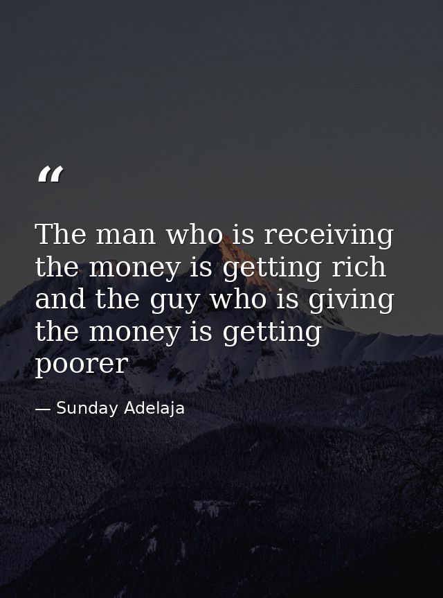 The man who is receiving the money is getting rich and the guy who is giving the money is getting poorer — Sunday Adelaja
